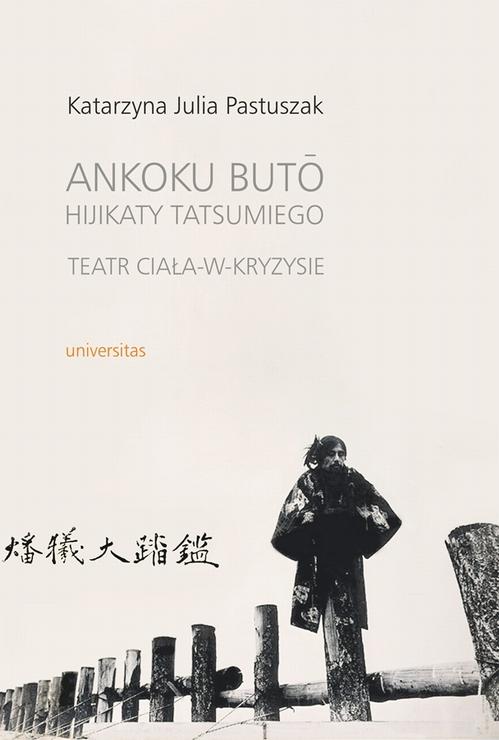 Tytuł: Ankoku buto Hijikaty Tatsumiego teatr ciała w kryzysie
Autor: Katarzyna Julia Pastuszak
Wydawnictwo: Universitas
Formaty: PDF