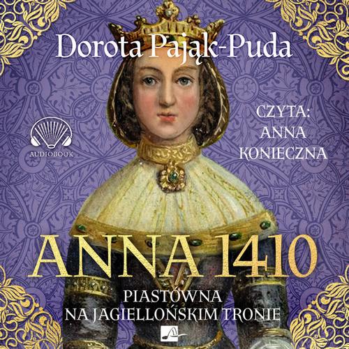 Tytuł: Anna 1410. Piastówna na jagiellońskim tronie
Autor: Dorota Pająk-Puda
Wydawnictwo: Aleksandria
Formaty: MP3