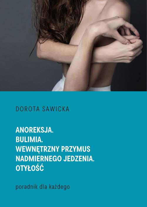 Tytuł: Anoreksja. Bulimia. Wewnętrzny przymus nadmiernego jedzenia. Otyłość
Autor: Dorota Sawicka
Wydawnictwo: Wydawnictwo e-bookowo
Formaty: MOBI, EPUB, PDF