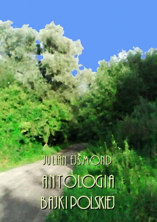 Tytuł: Antologia bajki polskiej
Autor: Julian Ejsmond
Wydawnictwo: Armoryka
Formaty: PDF