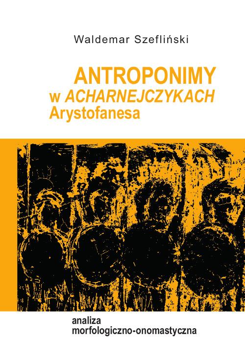 Tytuł: Antroponimy w Acharnejczykach Arystofanesa. Analiza morfologiczno-onomastyczna
Autor: Waldemar Szefliński
Wydawnictwo: Wydawnictwo Uniwersytetu Kazimierza Wielkiego w Bydgoszczy
Formaty: PDF
