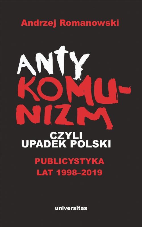 Tytuł: Antykomunizm, czyli upadek Polski
Autor: Andrzej Romanowski
Wydawnictwo: Universitas
Formaty: PDF, MOBI, EPUB