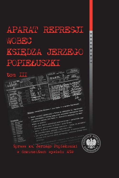 Tytuł: Aparat represji wobec księdza Jerzego Popiełuszki, Tom 3
Autor: Witold Bagieński
Wydawnictwo: Instytut Pamięci Narodowej
Formaty: EPUB, MOBI