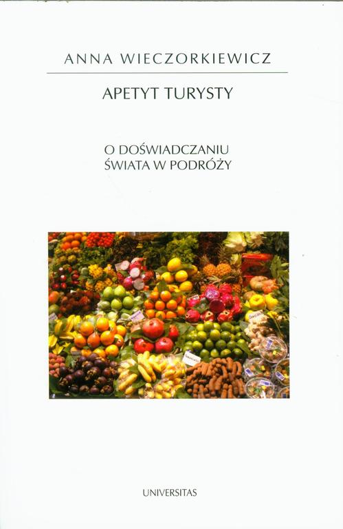 Tytuł: Apetyt turysty
Autor: Anna Wieczorkiewicz
Wydawnictwo: Universitas
Formaty: PDF, EPUB