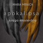 Tytuł: Apokalipsa. Księga miłosierdzia
Autor: Maria Miduch
Wydawnictwo: WAM
Formaty: EPUB
