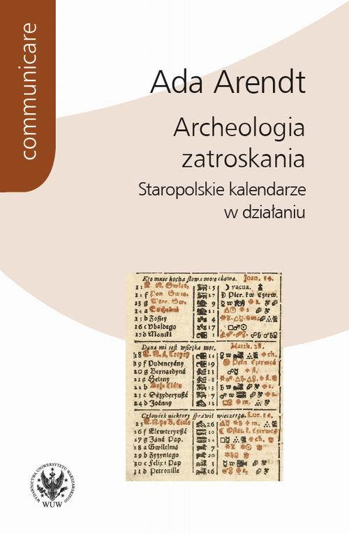 Tytuł: Archeologia zatroskania
Autor: Ada Arendt
Wydawnictwo: Wydawnictwa Uniwersytetu Warszawskiego
Formaty: PDF, EPUB, MOBI