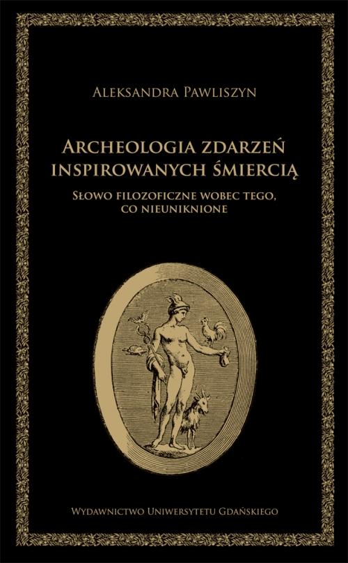 Tytuł: Archeologia zdarzeń inspirowanych śmiercią. Słowo filozoficzne wobec tego, co nieuniknione
Autor: Aleksandra Pawliszyn
Wydawnictwo: Wydawnictwo Uniwersytetu Gdańskiego
Formaty: PDF