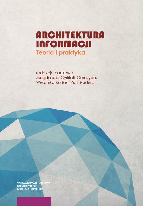 Tytuł: Architektura informacji
Autor: Piotr Rudera, Weronika Kortas, Magdalena Cyrklaff-Gorczyca
Wydawnictwo: Wydawnictwo Naukowe UMK
Formaty: PDF