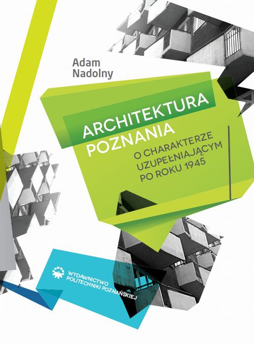 Tytuł: Architektura Poznania o charakterze uzupełniającym po roku 1945
Autor: Adam Nadolny
Wydawnictwo: Wydawnictwo Politechniki Poznańskiej
Formaty: PDF