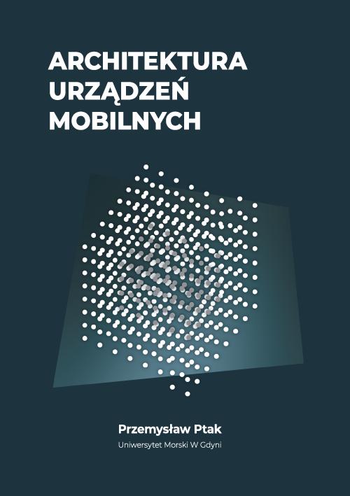 Tytuł: Architektura urządzeń mobilnych
Autor: Przemysław Ptak
Wydawnictwo: Uniwersytet Morski w Gdyni
Formaty: PDF