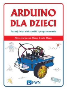 Tytuł: Arduino dla dzieci. Poznaj świat elektroniki i programowania
Autor: Alicja Żarowska-Mazur, Dawid Mazur
Wydawnictwo: Wydawnictwo Naukowe PWN
Formaty: EPUB, MOBI