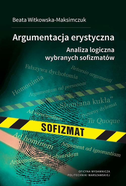 Tytuł: Argumentacja erystyczna. Analiza logiczna wybranych sofizmatów
Autor: Beata Witkowska-Maksimczuk
Wydawnictwo: Oficyna Wydawnicza Politechniki Warszawskiej
Formaty: PDF