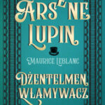 Tytuł: Arsene Lupin. Dżentelmen włamywacz
Autor: Maurice Leblanc
Wydawnictwo: Świat Książki
Formaty: EPUB, MOBI