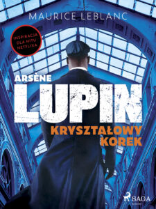 Tytuł: Arsène Lupin. Kryształowy korek
Autor: Maurice Leblanc
Wydawnictwo: SAGA Egmont
Formaty: EPUB, MOBI