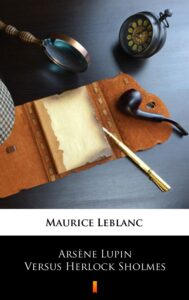 Tytuł: Arsène Lupin Versus Herlock Sholmes
Autor: Maurice Leblanc
Wydawnictwo: KtoCzyta.pl
Formaty: EPUB, MOBI