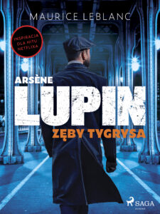Tytuł: Arsène Lupin. Zęby tygrysa
Autor: Maurice Leblanc
Wydawnictwo: SAGA Egmont
Formaty: EPUB, MOBI
