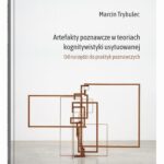 Artefakty poznawcze w teoriach kognitywistyki usytuowanej. Od narzędzi do praktyk poznawczych — okładka e-booka