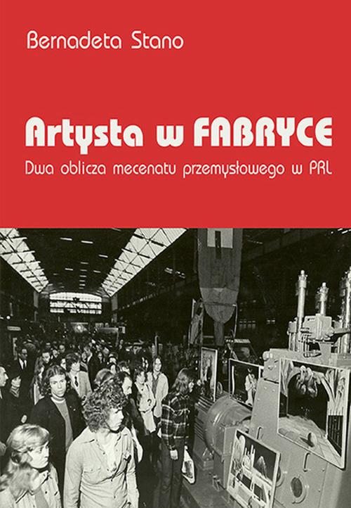 Tytuł: Artysta w fabryce. Dwa oblicza mecenatu przemysłowego w PRL
Autor: Bernadeta Stano
Wydawnictwo: Uniwersytet Pedagogiczny w Krakowie
Formaty: PDF