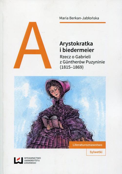 Tytuł: Arystokratka i biedermeier
Autor: Maria Berkan-Jabłońska
Wydawnictwo: Wydawnictwo Uniwersytetu Łódzkiego
Formaty: PDF