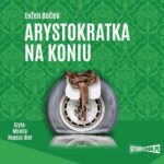 Tytuł: Arystokratka. Tom 3. Arystokratka na koniu
Autor: Evžen Boček
Wydawnictwo: Storybox
Formaty: MP3