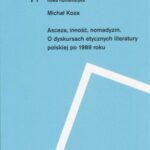 Tytuł: Asceza inność nomadyzm O dyskursach etycznych literatury polskiej po 1989 roku
Autor: Michał Koza
Wydawnictwo: Instytut Badań Literackich PAN
Formaty: PDF, EPUB, MOBI