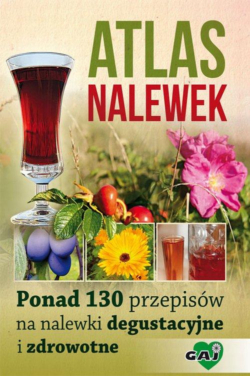 Atlas nalewek. Ponad 130 przepisów na nalewki degustacyjne i zdrowotne — okładka e-booka
