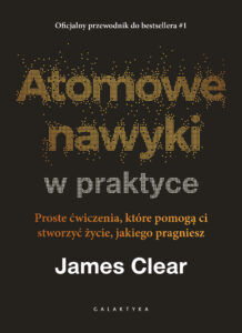 Atomowe nawyki w praktyce. Proste ćwiczenia, które pomogą ci stworzyć życie, jakiego pragniesz — okładka e-booka