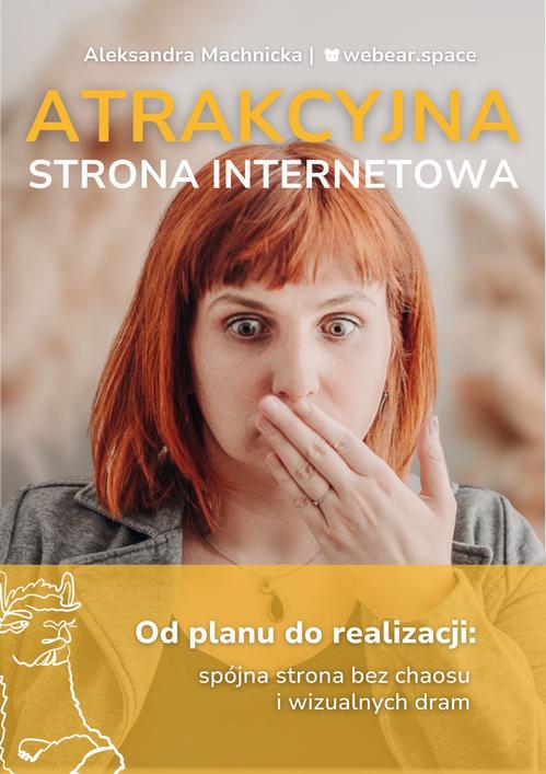 Tytuł: Atrakcyjna strona internetowa. Od planu do realizacji: spójna strona bez chaosu i wizualnych dram.
Autor: Aleksandra Machnicka
Wydawnictwo: eBOOKnij to
Formaty: MOBI, PDF, EPUB