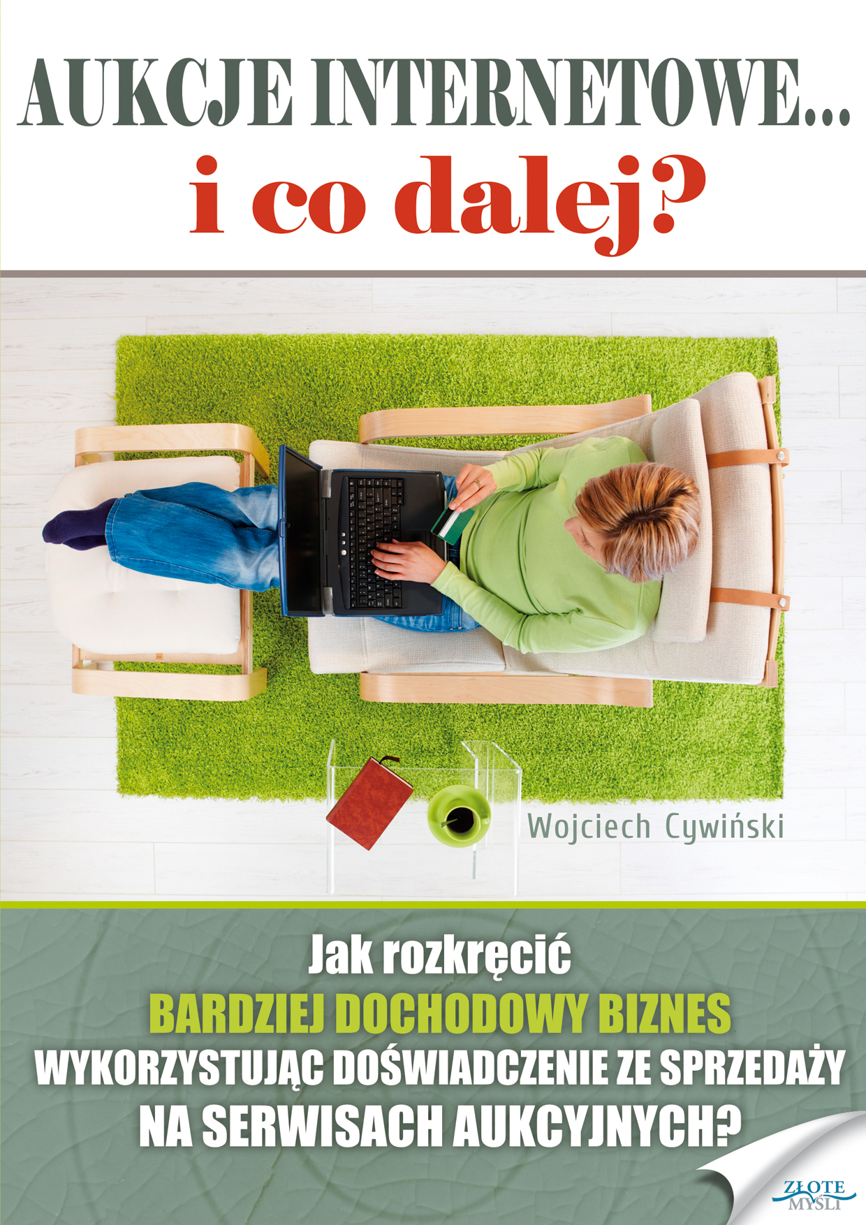 Tytuł: Aukcje internetowe... i co dalej?. Jak rozkręcić BARDZIEJ DOCHODOWY BIZNES, wykorzystując doświadczenie ze sprzedaży na serwisach aukcyjnych?
Autor: Wojciech Cywiński
Wydawnictwo: Złote Myśli
Formaty: EPUB, PDF, MOBI