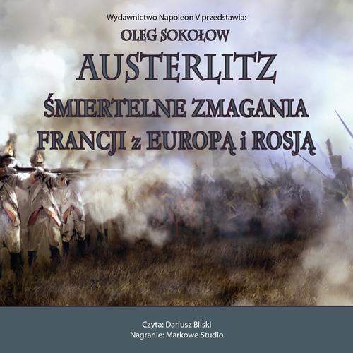 Tytuł: Austerlitz. Śmiertelne zmagania Francji z Europą i Rosją.
Autor: Oleg Sokołow
Wydawnictwo: Napoleon V
Formaty: MP3