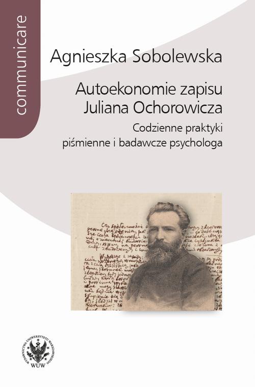 Tytuł: Autoekonomie zapisu Juliana Ochorowicza
Autor: Agnieszka Sobolewska
Wydawnictwo: Wydawnictwa Uniwersytetu Warszawskiego
Formaty: EPUB, MOBI, PDF