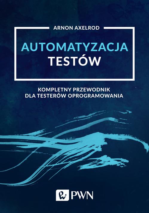 Tytuł: Automatyzacja testów. Kompletny przewodnik dla testerów oprogramowania
Autor: Arnon Axelrod
Wydawnictwo: Wydawnictwo Naukowe PWN
Formaty: MOBI, EPUB