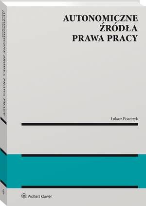 Tytuł: Autonomiczne źródła prawa pracy
Autor: Łukasz Pisarczyk
Wydawnictwo: Wolters Kluwer
Formaty: PDF