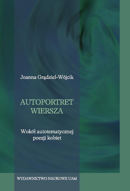 Tytuł: Autoportret wiersza. Wokół autotematycznej poezji kobiet.
Autor: Joanna Grądziel-Wójcik
Wydawnictwo: Uniwersytet im.Adama Mickiewicza w Poznaniu
Formaty: PDF, MOBI, EPUB