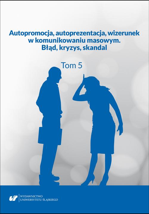 Autopromocja, autoprezentacja, wizerunek w komunikowaniu masowym. Błąd, kryzys, skandal. T. 5 — okładka e-booka