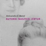 Tytuł: Autorki naszych lektur. Portrety polskich pisarek XIX i XX wieku
Autor: Aleksandra E. Banot
Wydawnictwo: Śląsk Sp z o.o.Wydawnictwo Naukowe
Formaty: PDF