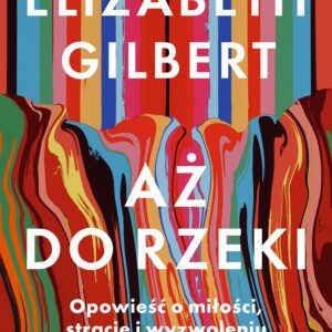 Aż do rzeki. Opowieść o miłości, stracie i wyzwoleniu — okładka