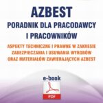Azbest. Poradnik dla pracodawcy i pracowników. Aspekty techniczne i prawne w zakresie zabezpieczania i usuwania wyrobów oraz materiałów zawierających azbest (e-book) — okładka e-booka