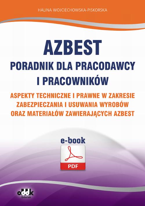 Azbest. Poradnik dla pracodawcy i pracowników. Aspekty techniczne i prawne w zakresie zabezpieczania i usuwania wyrobów oraz materiałów zawierających azbest (e-book) — okładka e-booka