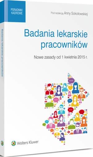 Tytuł: Badania lekarskie pracowników - nowe zasady od 1 kwietnia 2015 r.
Autor: Maciej Ambroziewicz, Joanna Kaleta, Anna Sokołowska, Jerzy Wroński
Wydawnictwo: Wolters Kluwer
Formaty: PDF