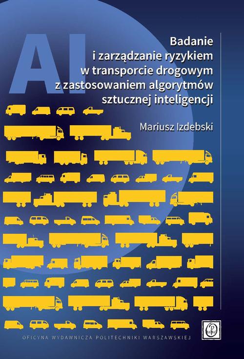Tytuł: Badanie i zarządzanie ryzykiem w transporcie drogowym z zastosowaniem algorytmów sztucznej inteligencji
Autor: Mariusz Izdebski
Wydawnictwo: Oficyna Wydawnicza Politechniki Warszawskiej
Formaty: PDF