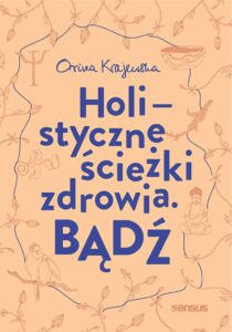 Tytuł: Bądź. Holistyczne ścieżki zdrowia
Autor: Orina Krajewska
Wydawnictwo: Sensus
Formaty: EPUB, PDF, MOBI