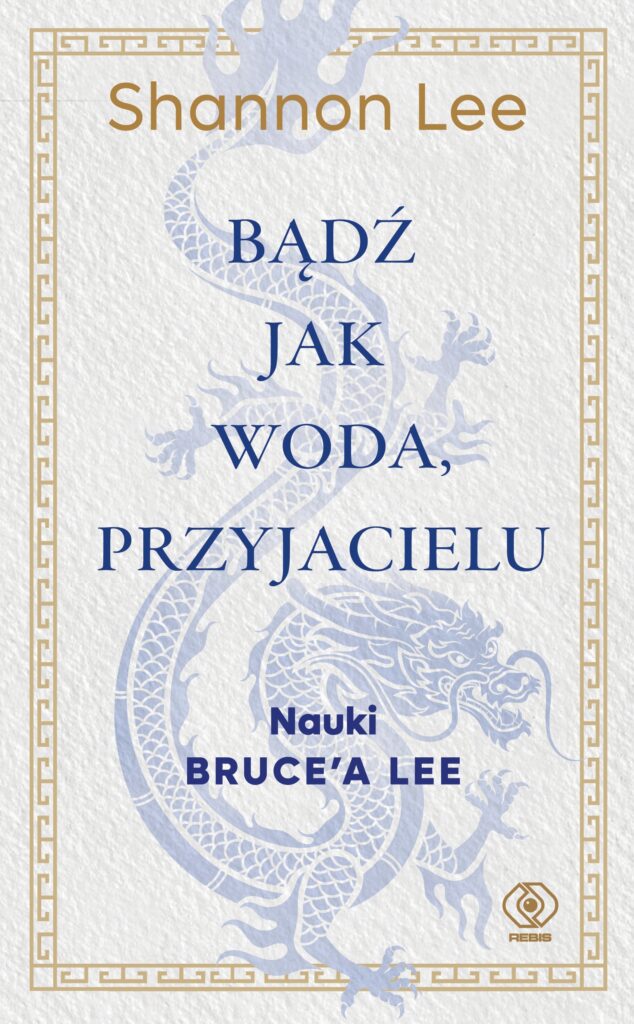 Bądź jak woda, przyjacielu. Nauki Bruce’a Lee — okładka