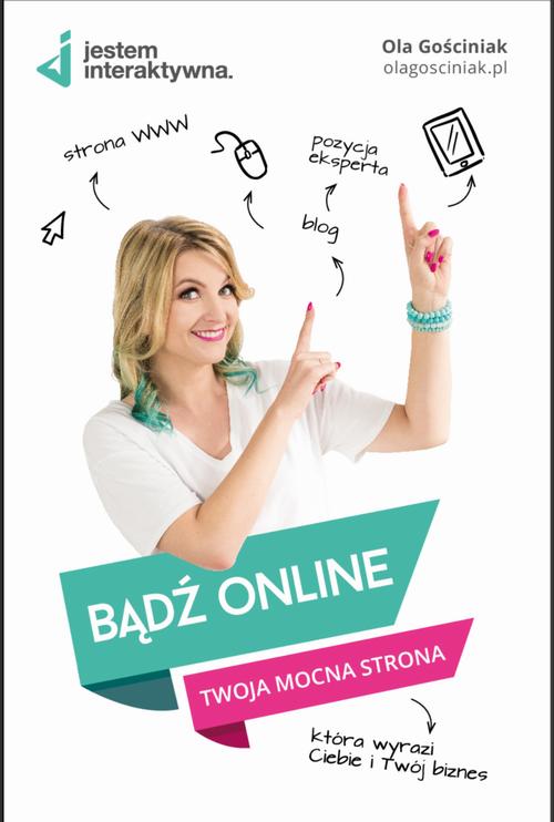 Tytuł: Bądź Online. Twoja mocna strona WWW, która wyrazi Ciebie i Twój biznes.
Autor: Ola Gościniak
Wydawnictwo: IMAGOSPOT Aleksandra Gościniak
Formaty: EPUB, MOBI, PDF