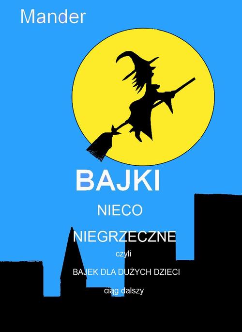 Tytuł: Bajki nieco niegrzeczne, czyli Bajek dla dużych dzieci ciąg dalszy
Autor: Mander
Wydawnictwo: Wydawnictwo e-bookowo
Formaty: PDF, EPUB, MOBI