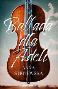 Tytuł: Ballada dla Adeli
Autor: Anna Stryjewska
Wydawnictwo: Skarpa Warszawska
Formaty: EPUB, MOBI