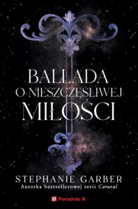 Tytuł: Ballada o nieszczęśliwej miłości
Autor: Stephanie Garber
Wydawnictwo: Wydawnictwo Poradnia K
Formaty: EPUB, MOBI