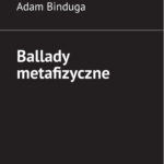 Tytuł: Ballady metafizyczne
Autor: Adam Binduga
Wydawnictwo: Ebookowo
Formaty: EPUB, MOBI