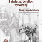Tytuł: Balwierze, cyrulicy, wyrwizęby. Z dziejów choroby i zdrowia
Autor: Dariusz Łukasiewicz
Wydawnictwo: Silva Rerum
Formaty: PDF, EPUB