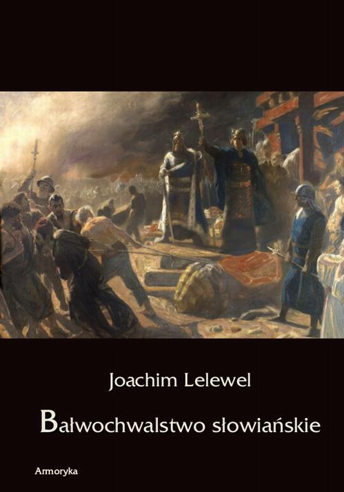 Tytuł: Bałwochwalstwo słowiańskie
Autor: Joachim Lelewel
Wydawnictwo: Armoryka
Formaty: PDF
